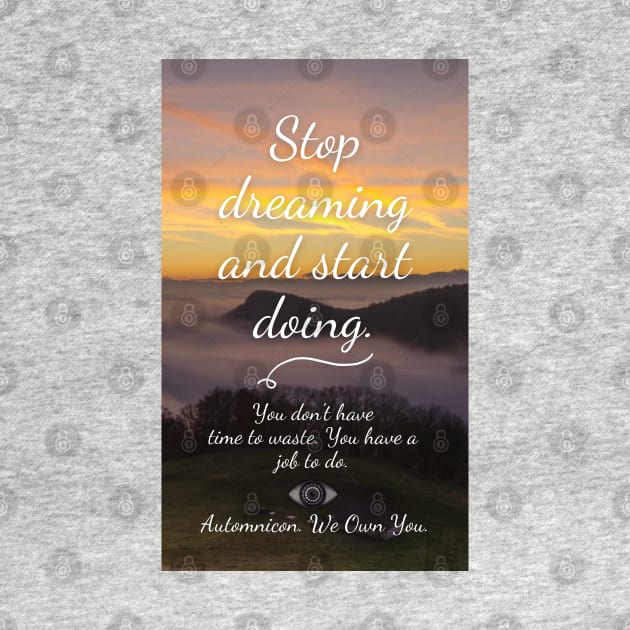 Stop Dreaming and Start Doing. You don't have time to waste. You have a job to do. by Battle Bird Productions